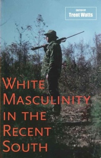 Enlarge image Cover: White Masculinity in the Recent South - Louisiana State University Press