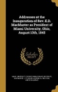 Cover: Addresses at the Inauguration of Rev. E.D. MacMaster as President of Miami University, Ohio, August 13th, 1845 - Wentworth Press