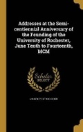 Cover: Addresses at the Semi-centiennial Anniversary of the Founding of the University of Rochester, June Tenth to Fourteenth, MCM - Wentworth Press