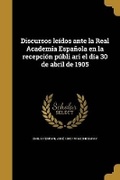 Cover: Discursos leidos ante la Real Academia Espanola en la recepcion publi ari el dia 30 de abril de 1905 - Wentworth Press
