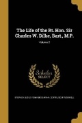 Cover: The Life of the Rt. Hon. Sir Charles W. Dilke, Bart., M.P.; Volume 2 - Wentworth Press