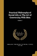 Cover: Practical Philosophy of Social Life; or The Art of Conversing With Men; Volume 1 - Wentworth Press