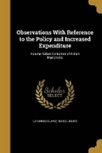 Enlarge image Cover: Observations With Reference to the Policy and Increased Expenditure; Volume Talbot Collection of British Pamphlets - Wentworth Press