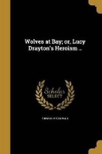 Enlarge image Cover: Wolves at Bay; or, Lucy Drayton's Heroism .. - Wentworth Press