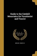 Cover: Guide to the Catskill Mountains for Vacationist and Tourist - Wentworth Press