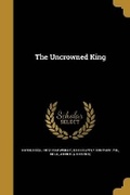 Cover: The Uncrowned King - Wentworth Press