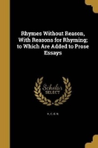 Enlarge image Cover: Rhymes Without Reason, With Reasons for Rhyming; to Which Are Added to Prose Essays - Wentworth Press