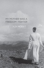 Cover: My Mother Was A Freedom Fighter - Haymarket Books