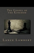 Cover: The Gospel of the Kingdom - Lance Lambert Ministries, Incorporated