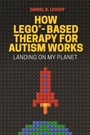 Cover: How LEGO (R)-Based Therapy for Autism Works - Jessica Kingsley Publishers