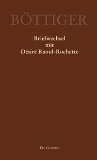 Abbildung von: Karl August Böttiger - Briefwechsel mit Désiré Raoul-Rochette - De Gruyter Akademie Forschung