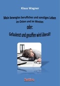 Cover: Mein bewegtes berufliches und sonstiges Leben im Osten und im Westen oder: Gefaulenzt und gesoffen wird &uuml;berall! - epubli