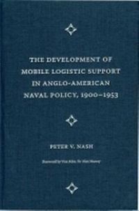 Enlarge image Cover: The Development of Mobile Logistic Support in Anglo-American Naval Policy, 1900-1953 - University Press of Florida
