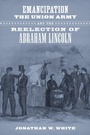 Cover: Emancipation, the Union Army, and the Reelection of Abraham Lincoln - Louisiana State University Press