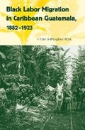 Cover: Black Labor Migration in Caribbean Guatemala, 1882-1923 - University Press of Florida