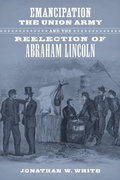Cover: Emancipation, the Union Army, and the Reelection of Abraham Lincoln - LSU Press