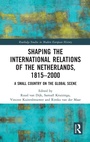 Cover: Shaping the International Relations of the Netherlands, 1815-2000 - Routledge