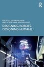 Cover: Designing Robots, Designing Humans - Routledge