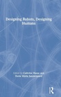 Cover: Designing Robots, Designing Humans - Routledge