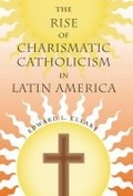 Cover: The Rise of Charismatic Catholicism in Latin America - University Press of Florida