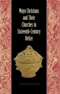 Cover: Maya Christians and Their Churches in Sixteenth-Century Belize - University Press of Florida