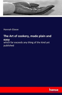 Abbildung von: The Art of cookery, made plain and easy - Hansebooks