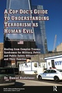 Cover: A Cop Doc's Guide to Understanding Terrorism as Human Evil - Routledge