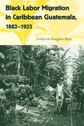 Cover: Black Labor Migration in Caribbean Guatemala, 1882-1923 - University Press of Florida
