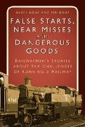 Cover: False Starts, Near Misses and Dangerous Goods - The History Press Ltd