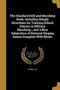 Cover: The Standard Drill and Marching Book, Including Simple Directions for Training School Classes in Military Marching, ...and a New Adaptation of National Singing Games Complete With Music - Wentworth Press