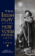 Cover: The Irish Play on the New York Stage, 1874-1966 - The University Press of Kentucky