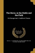 Cover: The Horse, in the Stable and the Field - Wentworth Press