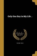 Cover: Only One Day in My Life .. - Wentworth Press
