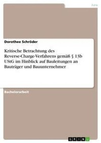 Abbildung von: Kritische Betrachtung des Reverse-Charge-Verfahrens gemaess ? 13b UStG im Hinblick auf Bauleitungen an Bautraeger und Bauunternehmer - GRIN Verlag