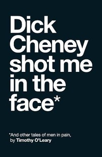 Enlarge image Cover: Dick Cheney Shot Me in the Face - Unsolicited Press