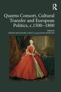 Cover: Queens Consort, Cultural Transfer and European Politics, c.1500-1800 - Routledge