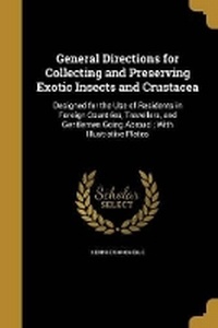 Enlarge image Cover: General Directions for Collecting and Preserving Exotic Insects and Crustacea - Wentworth Press