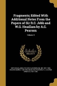 Enlarge image Cover: Fragments; Edited With Additional Notes From the Papers of Sir R.C. Jebb and W.G. Headlam by A.C. Pearson; Volume 3 - Wentworth Press