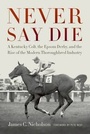 Cover: Never Say Die - The University Press of Kentucky