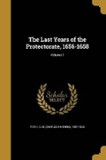 Cover: The Last Years of the Protectorate, 1656-1658; Volume 1 - Wentworth Press