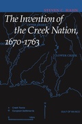 Cover: The Invention of the Creek Nation, 1670-1763 - University of Nebraska Press