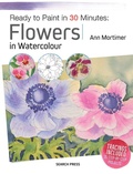 Cover: Ready to Paint in 30 Minutes: Flowers in Watercolour - Search Press Ltd