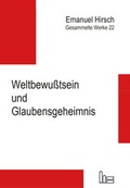 Cover: Emanuel Hirsch - Gesammelte Werke / Weltbewu&szlig;tsein und Glaubensgeheimnis - Hartmut Spenner Verlag
