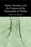 Cover: Myth, Literature, and the Creation of the Topography of Thebes - Cambridge University Press