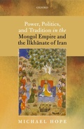 Cover: Power, Politics, and Tradition in the Mongol Empire and the Ilkhanate of Iran - OUP eBook