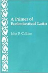 Enlarge image Cover: A Primer of Ecclesiastical Latin - The Catholic University of America Press