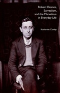 Cover: Robert Desnos, Surrealism, and the Marvelous in Everyday Life - University of Nebraska Press