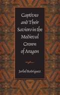 Cover: Captives and Their Saviors in the Medieval Crown of Aragon - The Catholic University of America Press