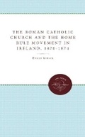Cover: The Roman Catholic Church and the Home Rule Movement in Ireland, 1870-1874 - The University of North Carolina Press
