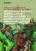 Cover: Oeconomia Alpium / Oeconomia Alpium I: Wirtschaftsgeschichte des Alpenraums in vorindustrieller Zeit. - De Gruyter Oldenbourg